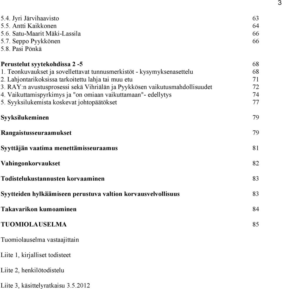 RAY:n avustusprosessi sekä Vihriälän ja Pyykkösen vaikutusmahdollisuudet 72 4. Vaikuttamispyrkimys ja "on omiaan vaikuttamaan"- edellytys 74 5.