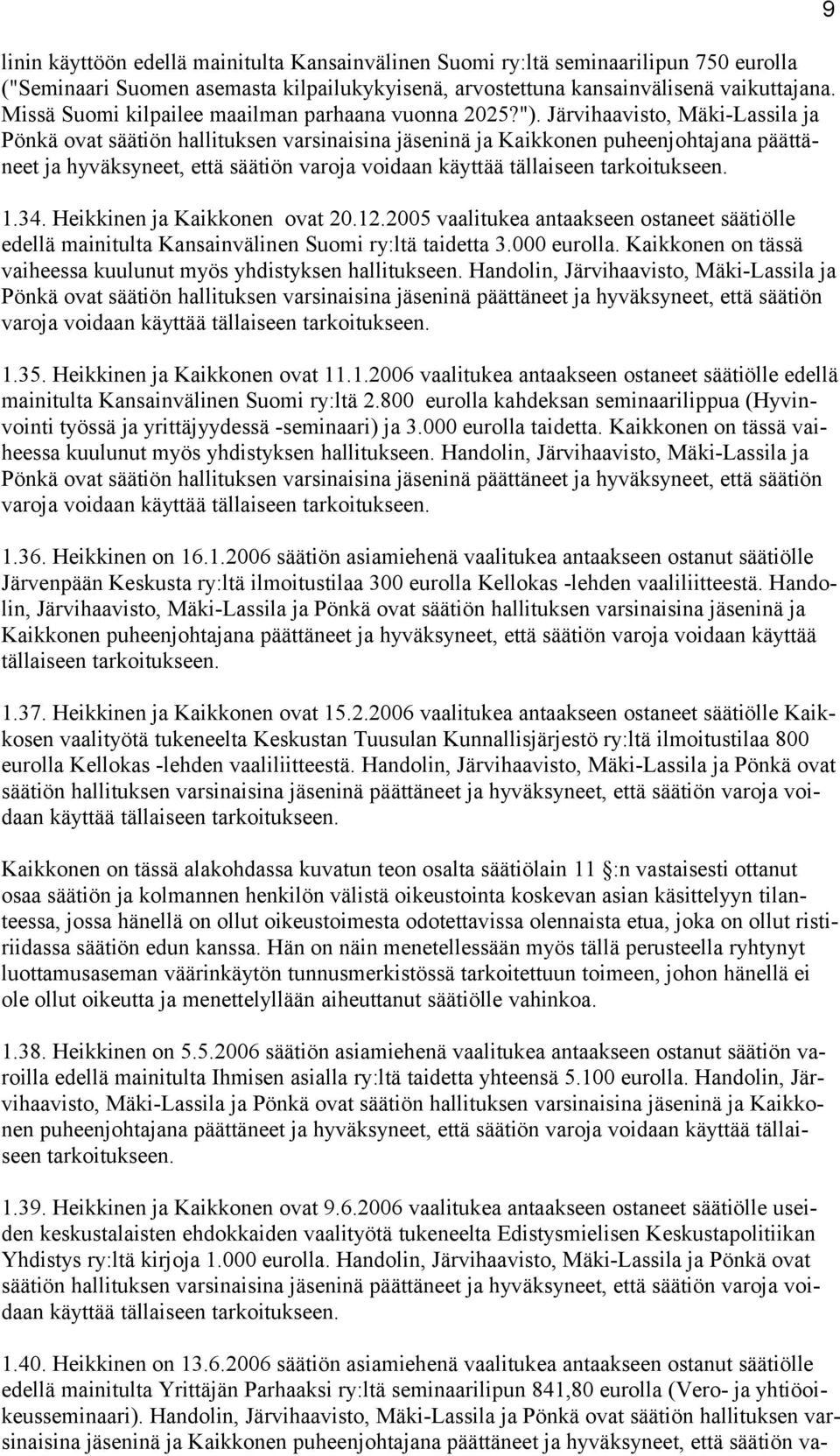 Järvihaavisto, Mäki-Lassila ja Pönkä ovat säätiön hallituksen varsinaisina jäseninä ja Kaikkonen puheenjohtajana päättäneet ja hyväksyneet, että säätiön varoja voidaan käyttää tällaiseen