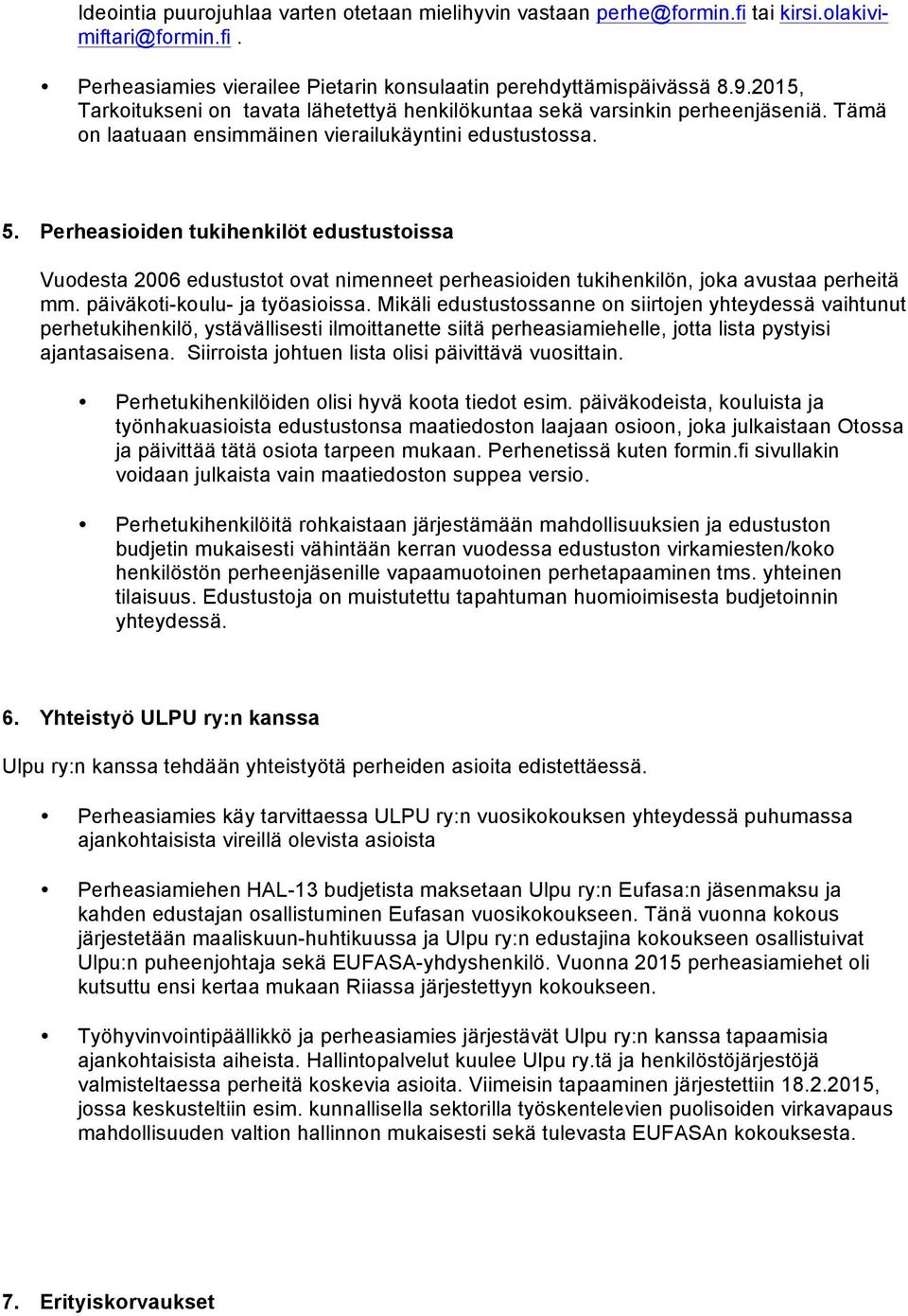 Perheasioiden tukihenkilöt edustustoissa Vuodesta 2006 edustustot ovat nimenneet perheasioiden tukihenkilön, joka avustaa perheitä mm. päiväkoti-koulu- ja työasioissa.