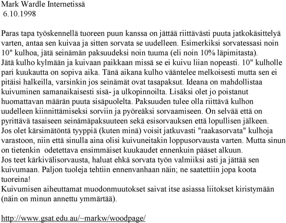 10" kulholle pari kuukautta on sopiva aika. Tä nä aikana kulho vääntelee melkoisesti mutta sen ei pitä isi halkeilla, varsinkin jos seinä mä t ovat tasapaksut.