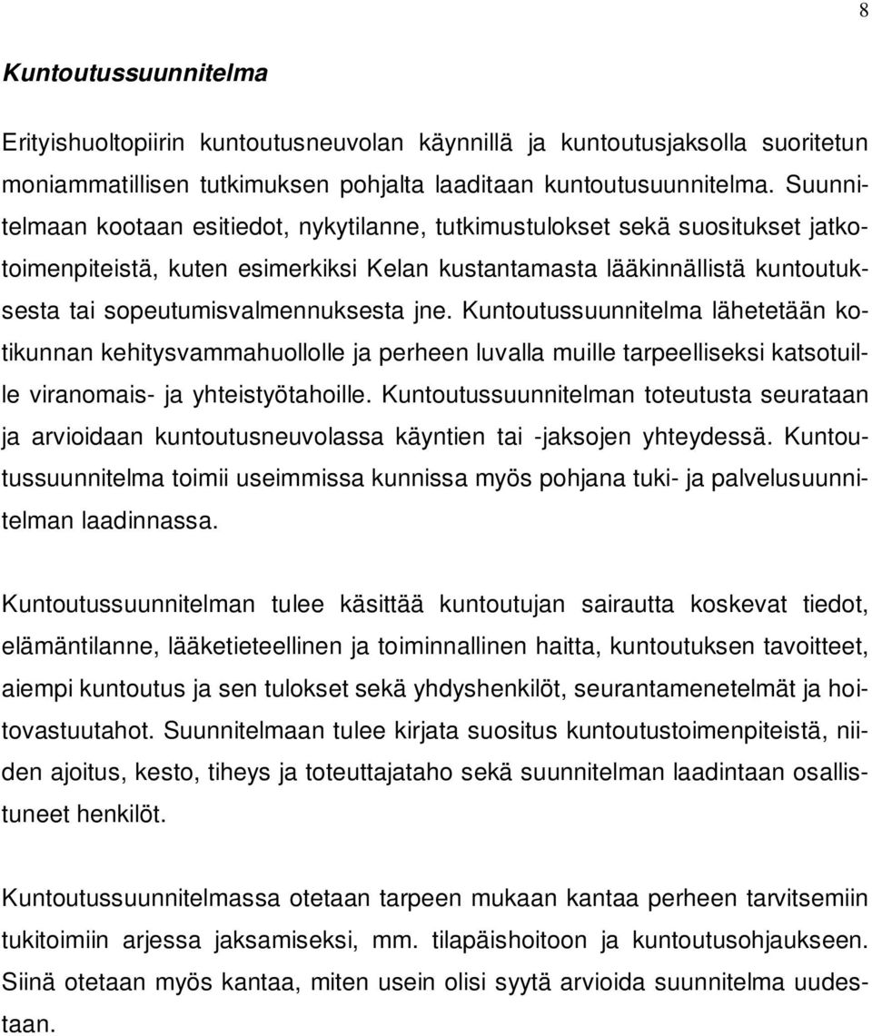 jne. Kuntoutussuunnitelma lähetetään kotikunnan kehitysvammahuollolle ja perheen luvalla muille tarpeelliseksi katsotuille viranomais- ja yhteistyötahoille.