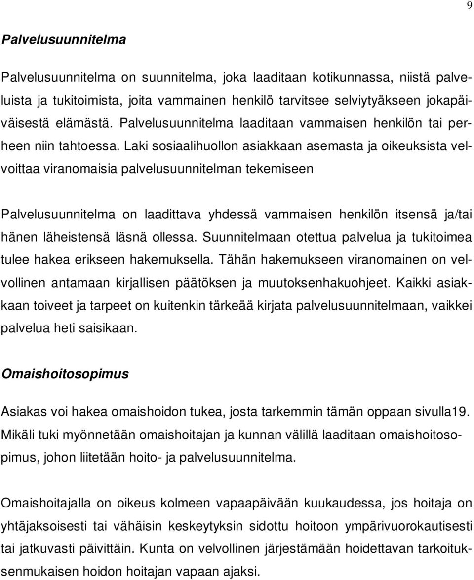 Laki sosiaalihuollon asiakkaan asemasta ja oikeuksista velvoittaa viranomaisia palvelusuunnitelman tekemiseen Palvelusuunnitelma on laadittava yhdessä vammaisen henkilön itsensä ja/tai hänen