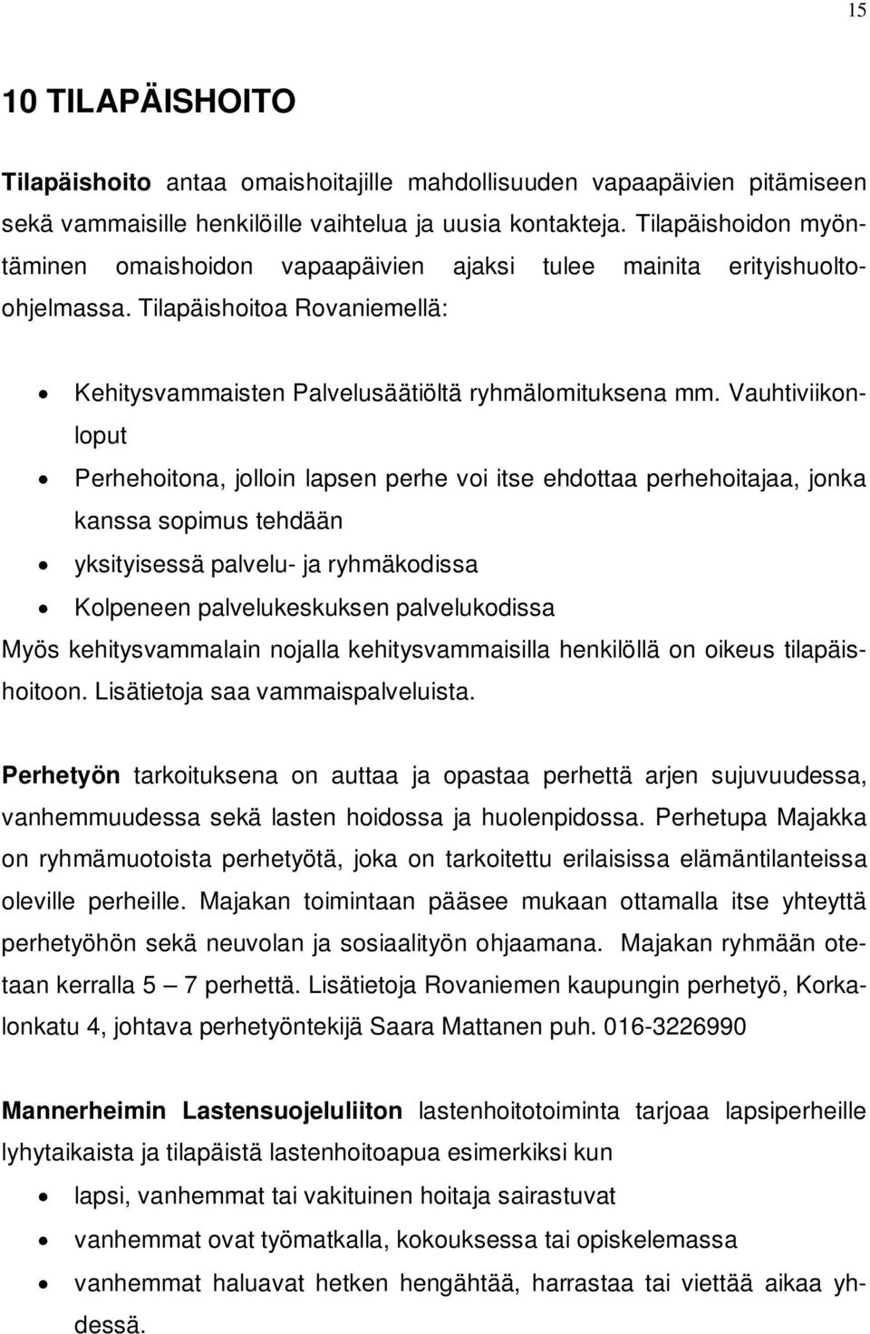 Vauhtiviikonloput Perhehoitona, jolloin lapsen perhe voi itse ehdottaa perhehoitajaa, jonka kanssa sopimus tehdään yksityisessä palvelu- ja ryhmäkodissa Kolpeneen palvelukeskuksen palvelukodissa Myös