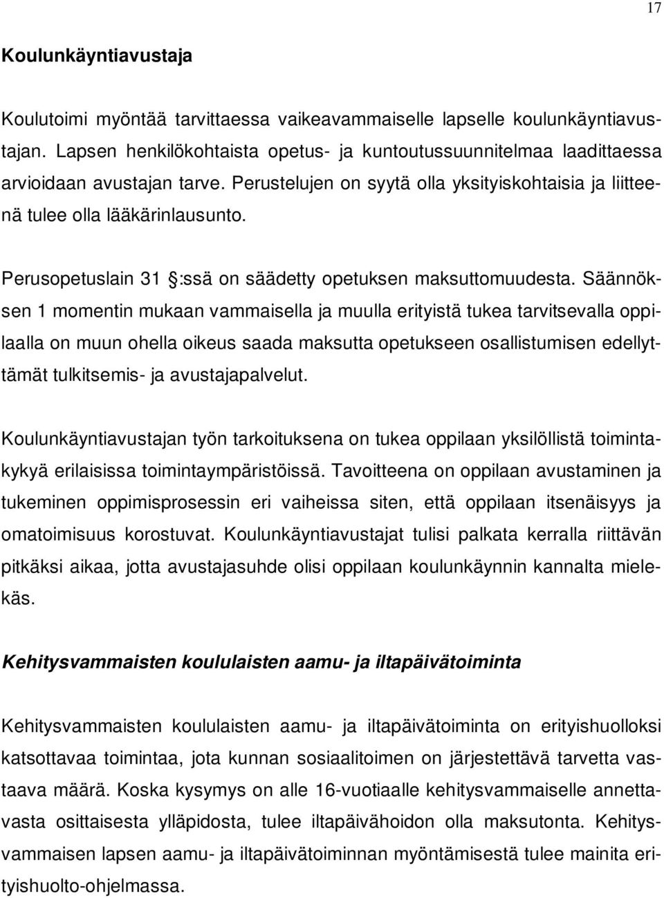 Perusopetuslain 31 :ssä on säädetty opetuksen maksuttomuudesta.