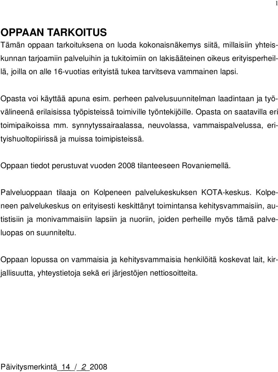 Opasta on saatavilla eri toimipaikoissa mm. synnytyssairaalassa, neuvolassa, vammaispalvelussa, erityishuoltopiirissä ja muissa toimipisteissä.