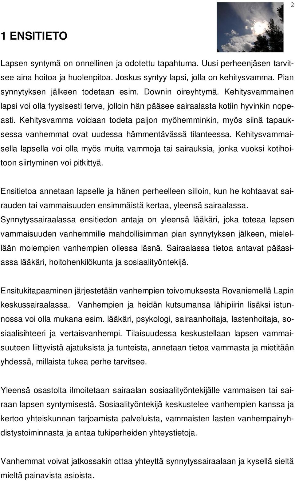 Kehitysvamma voidaan todeta paljon myöhemminkin, myös siinä tapauksessa vanhemmat ovat uudessa hämmentävässä tilanteessa.