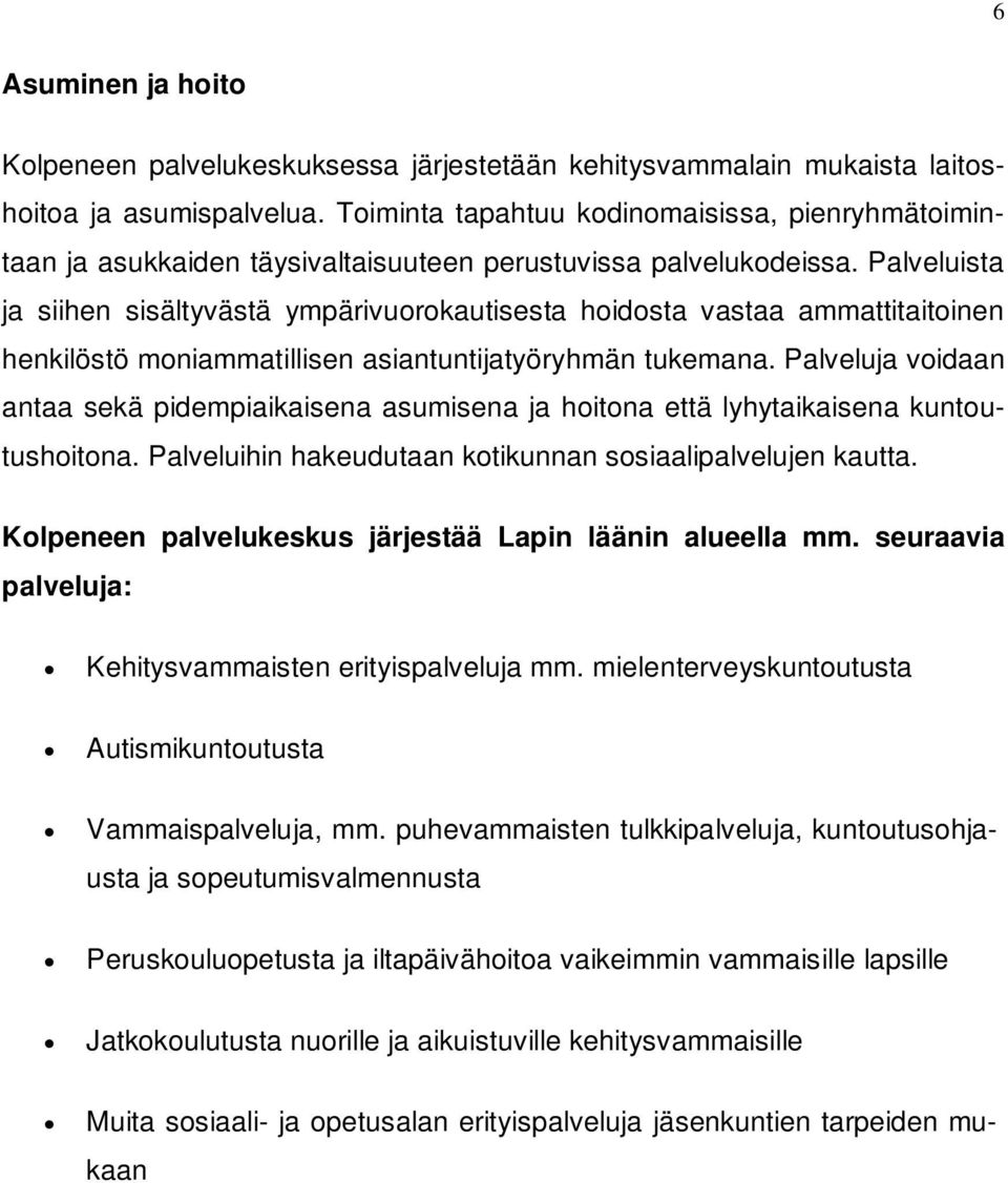 Palveluista ja siihen sisältyvästä ympärivuorokautisesta hoidosta vastaa ammattitaitoinen henkilöstö moniammatillisen asiantuntijatyöryhmän tukemana.