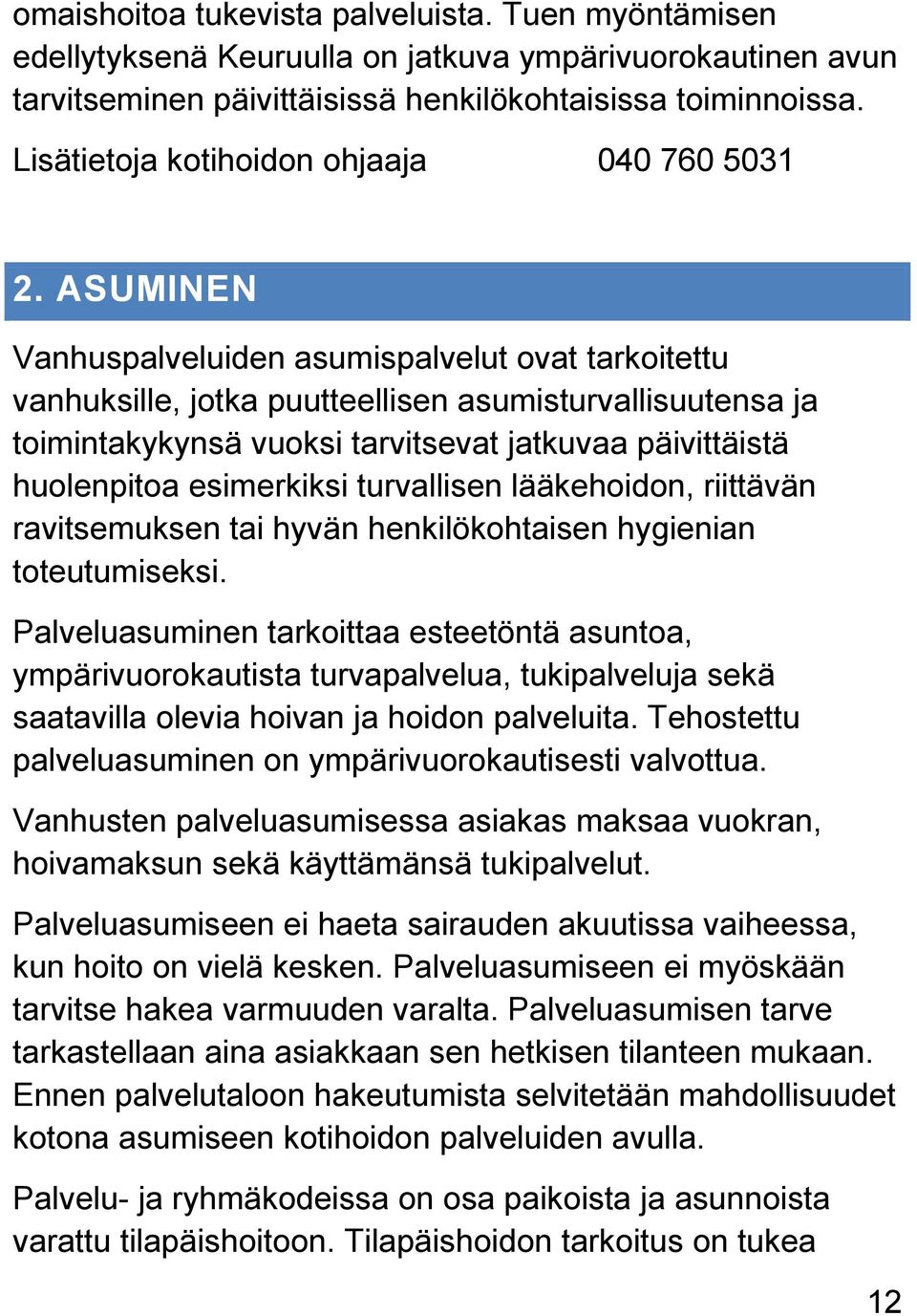 ASUMINEN Vanhuspalveluiden asumispalvelut ovat tarkoitettu vanhuksille, jotka puutteellisen asumisturvallisuutensa ja toimintakykynsä vuoksi tarvitsevat jatkuvaa päivittäistä huolenpitoa esimerkiksi