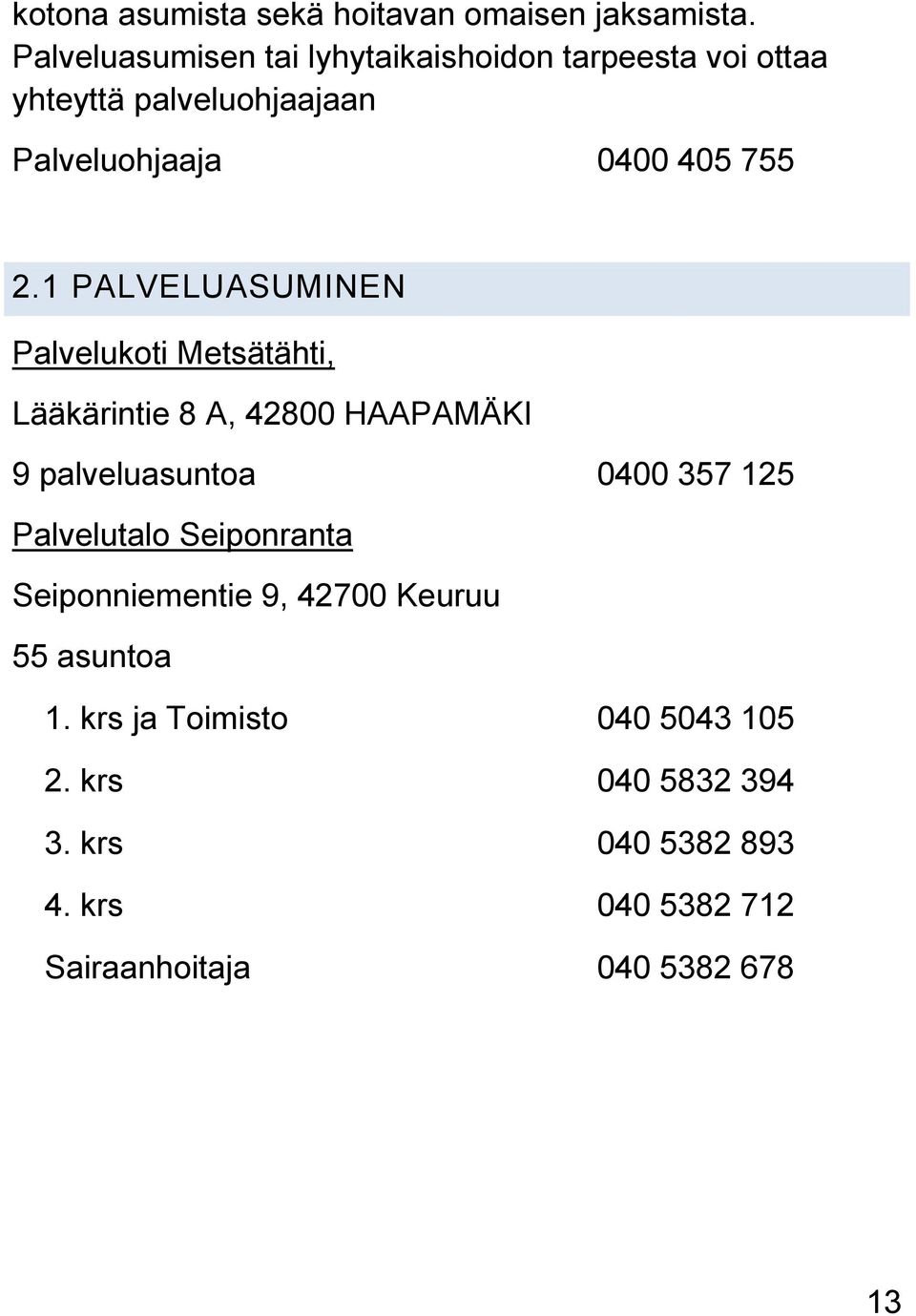 1 PALVELUASUMINEN Palvelukoti Metsätähti, Lääkärintie 8 A, 42800 HAAPAMÄKI 9 palveluasuntoa 0400 357 125