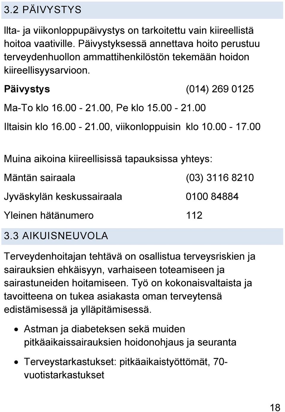 00-21.00, viikonloppuisin klo 10.00-17.00 Muina aikoina kiireellisissä tapauksissa yhteys: Mäntän sairaala (03) 3116 8210 Jyväskylän keskussairaala 0100 84884 Yleinen hätänumero 112 3.