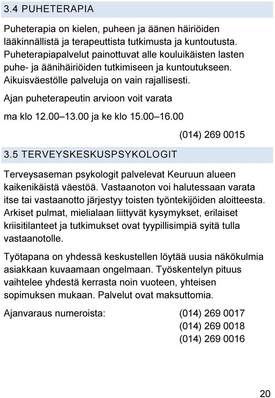 Ajan puheterapeutin arvioon voit varata ma klo 12.00 13.00 ja ke klo 15.00 16.00 3.5 TERVEYSKESKUSPSYKOLOGIT (014) 269 0015 Terveysaseman psykologit palvelevat Keuruun alueen kaikenikäistä väestöä.