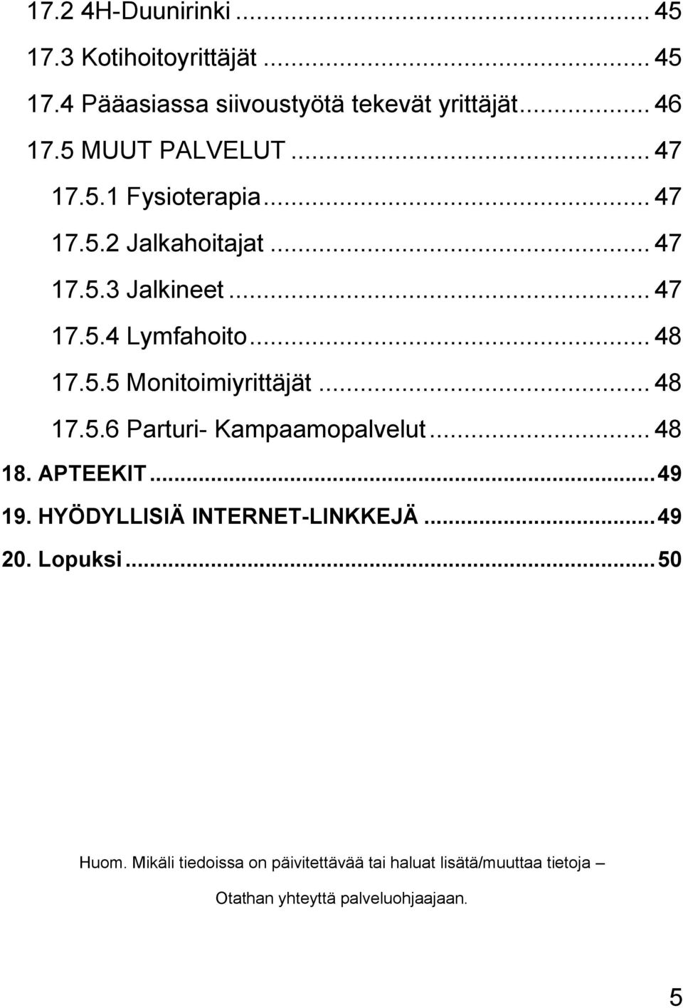 5.5 Monitoimiyrittäjät... 48 17.5.6 Parturi- Kampaamopalvelut... 48 18. APTEEKIT... 49 19. HYÖDYLLISIÄ INTERNET-LINKKEJÄ.