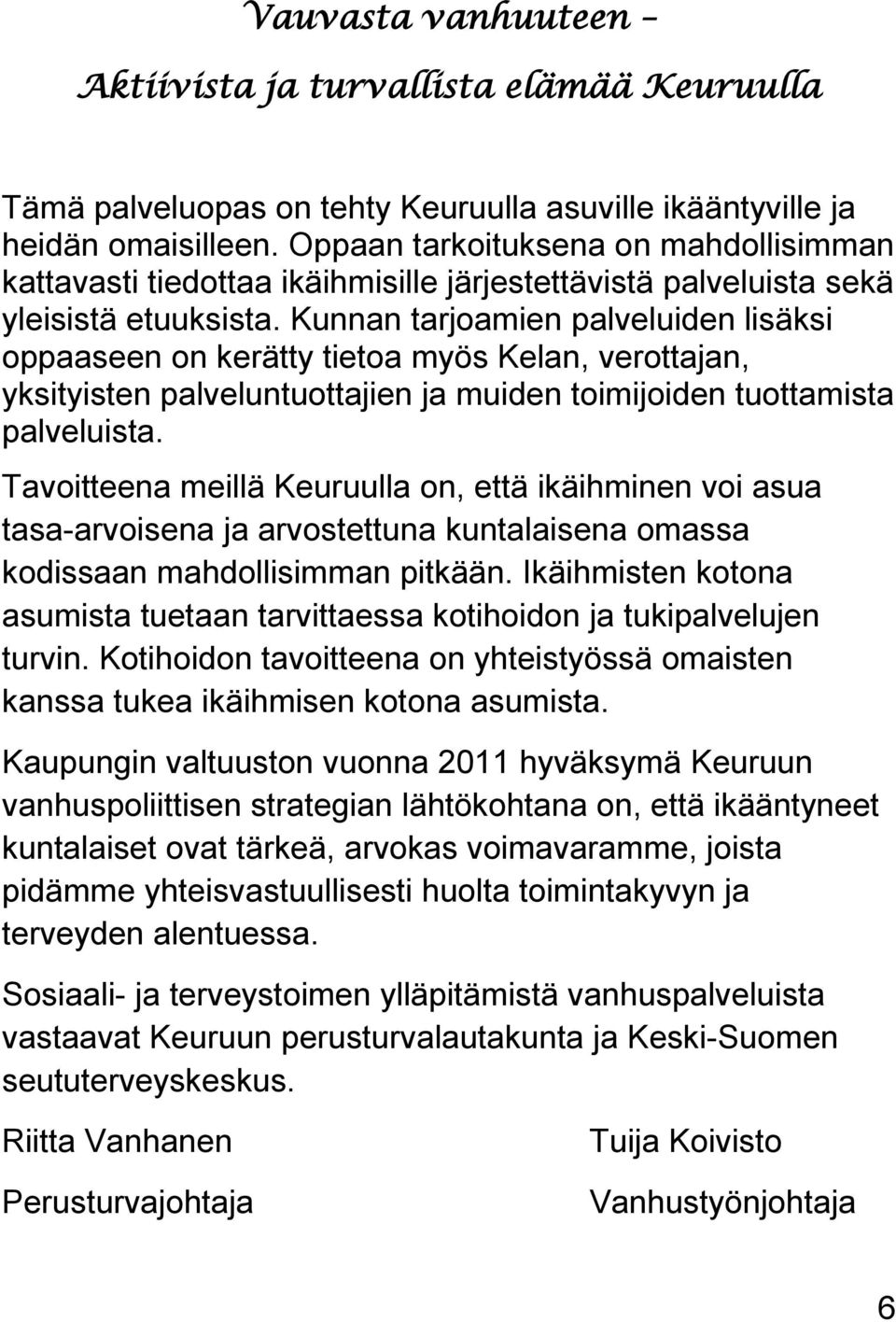 Kunnan tarjoamien palveluiden lisäksi oppaaseen on kerätty tietoa myös Kelan, verottajan, yksityisten palveluntuottajien ja muiden toimijoiden tuottamista palveluista.