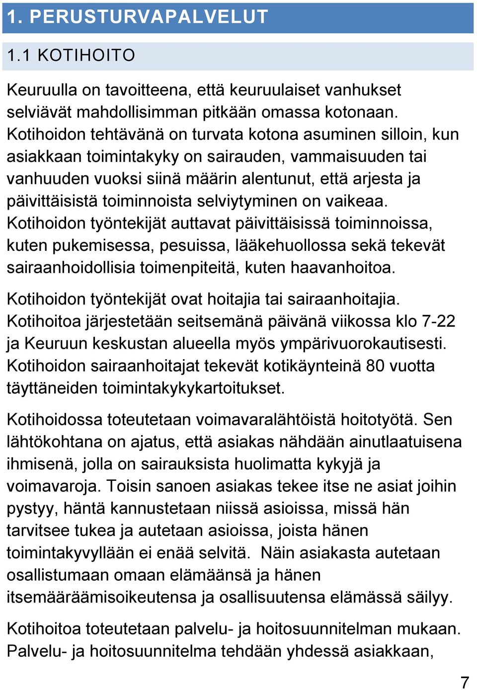 selviytyminen on vaikeaa. Kotihoidon työntekijät auttavat päivittäisissä toiminnoissa, kuten pukemisessa, pesuissa, lääkehuollossa sekä tekevät sairaanhoidollisia toimenpiteitä, kuten haavanhoitoa.