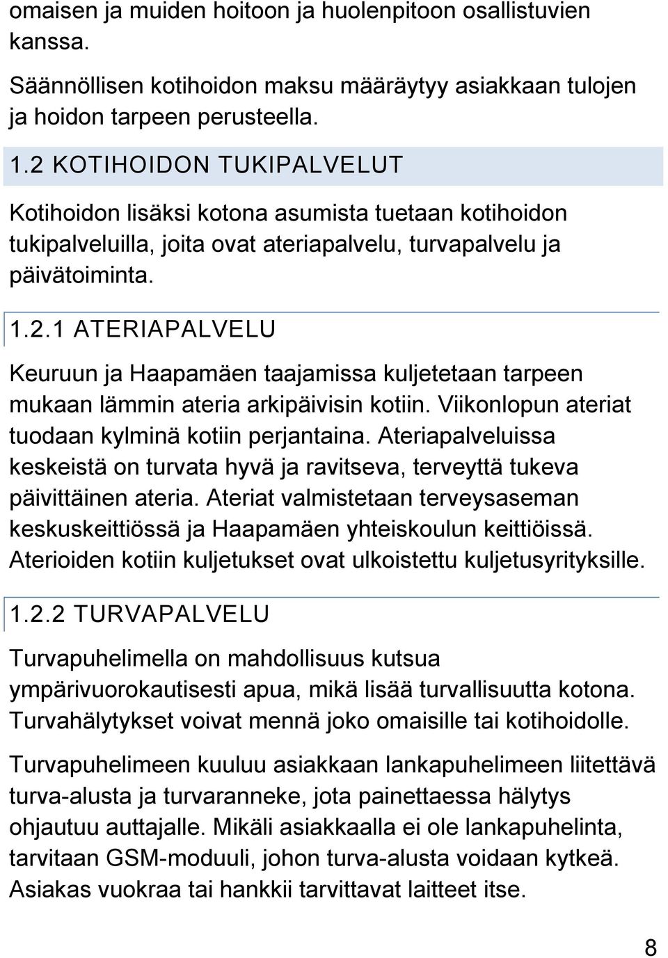 Viikonlopun ateriat tuodaan kylminä kotiin perjantaina. Ateriapalveluissa keskeistä on turvata hyvä ja ravitseva, terveyttä tukeva päivittäinen ateria.