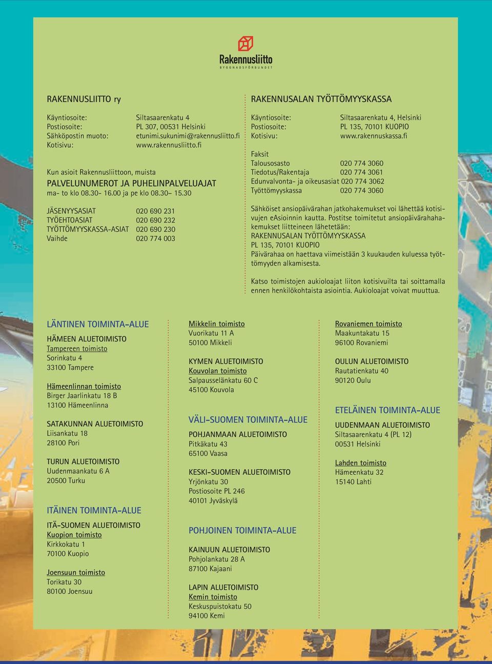 30 JÄSENYYSASIAT 020 690 231 TYÖEHTOASIAT 020 690 232 TYÖTTÖMYYSKASSA-ASIAT 020 690 230 Vaihde 020 774 003 RAKENNUSALAN TYÖTTÖMYYSKASSA Käyntiosoite: Postiosoite: Kotisivu: Siltasaarenkatu 4,