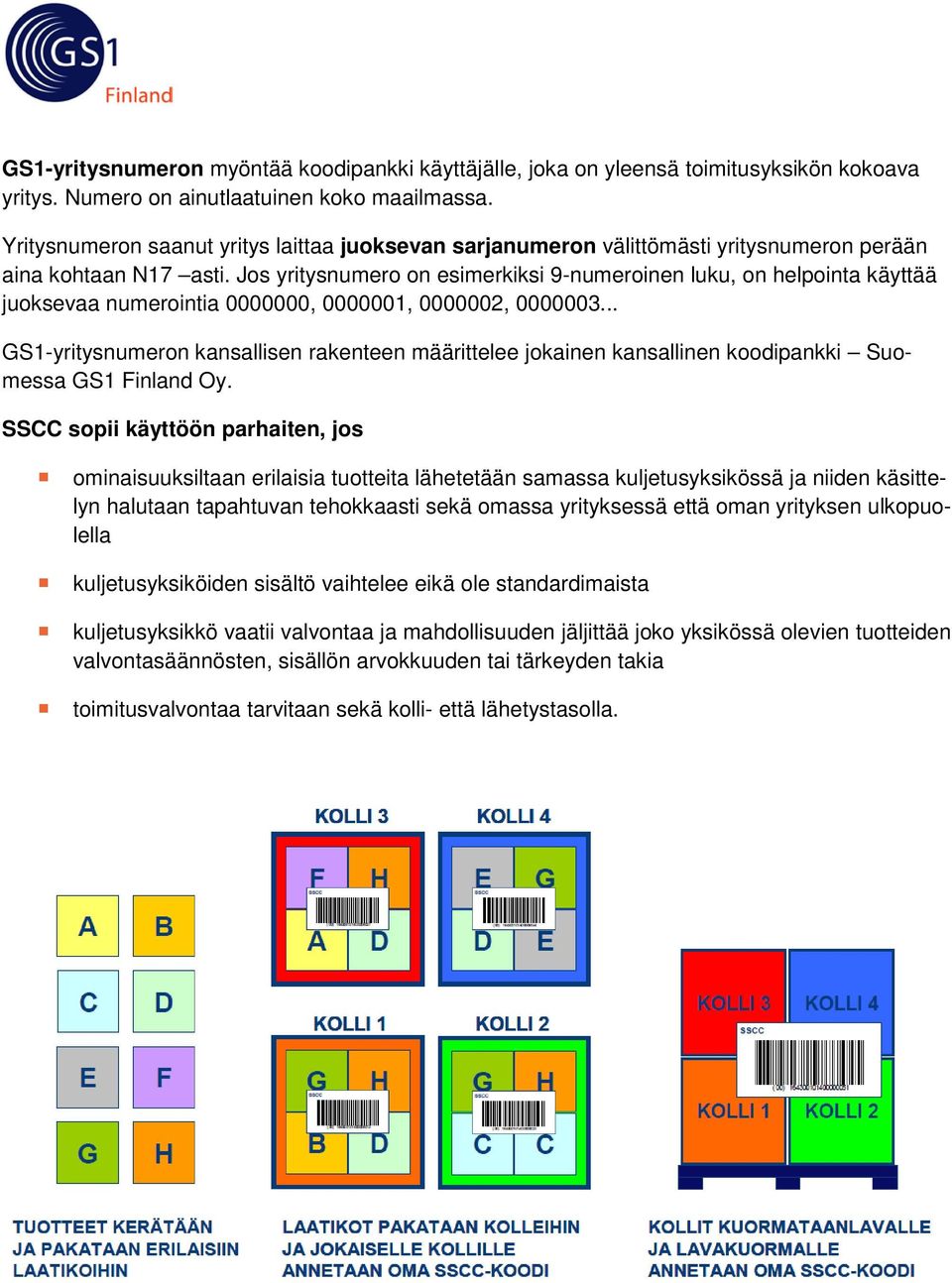 Jos yritysnumero on esimerkiksi 9-numeroinen luku, on helpointa käyttää juoksevaa numerointia 0000000, 0000001, 0000002, 0000003.