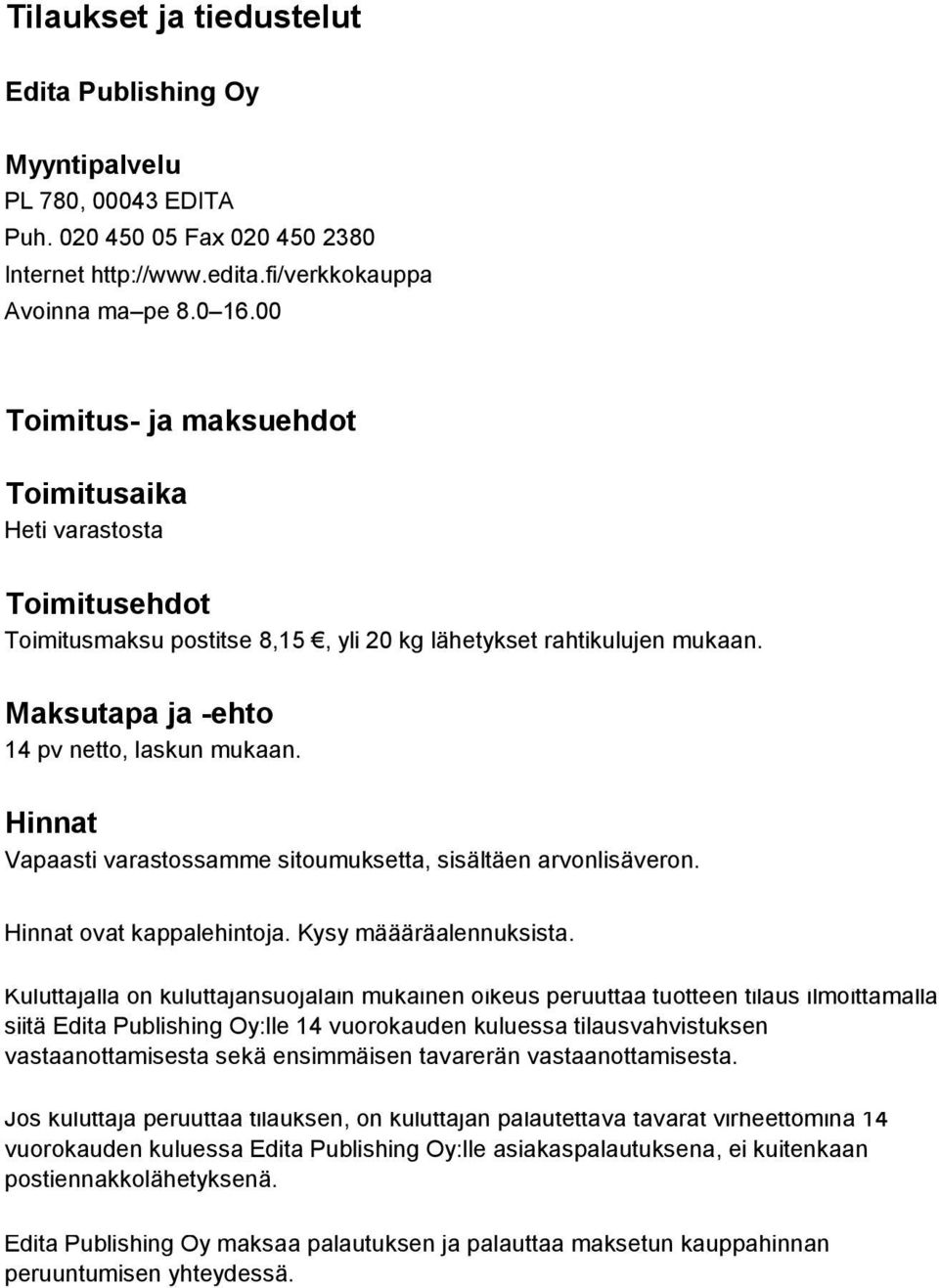 Hinnat Vapaasti varastossamme sitoumuksetta, sisältäen arvonlisäveron. Hinnat ovat kappalehintoja. Kysy määäräalennuksista.
