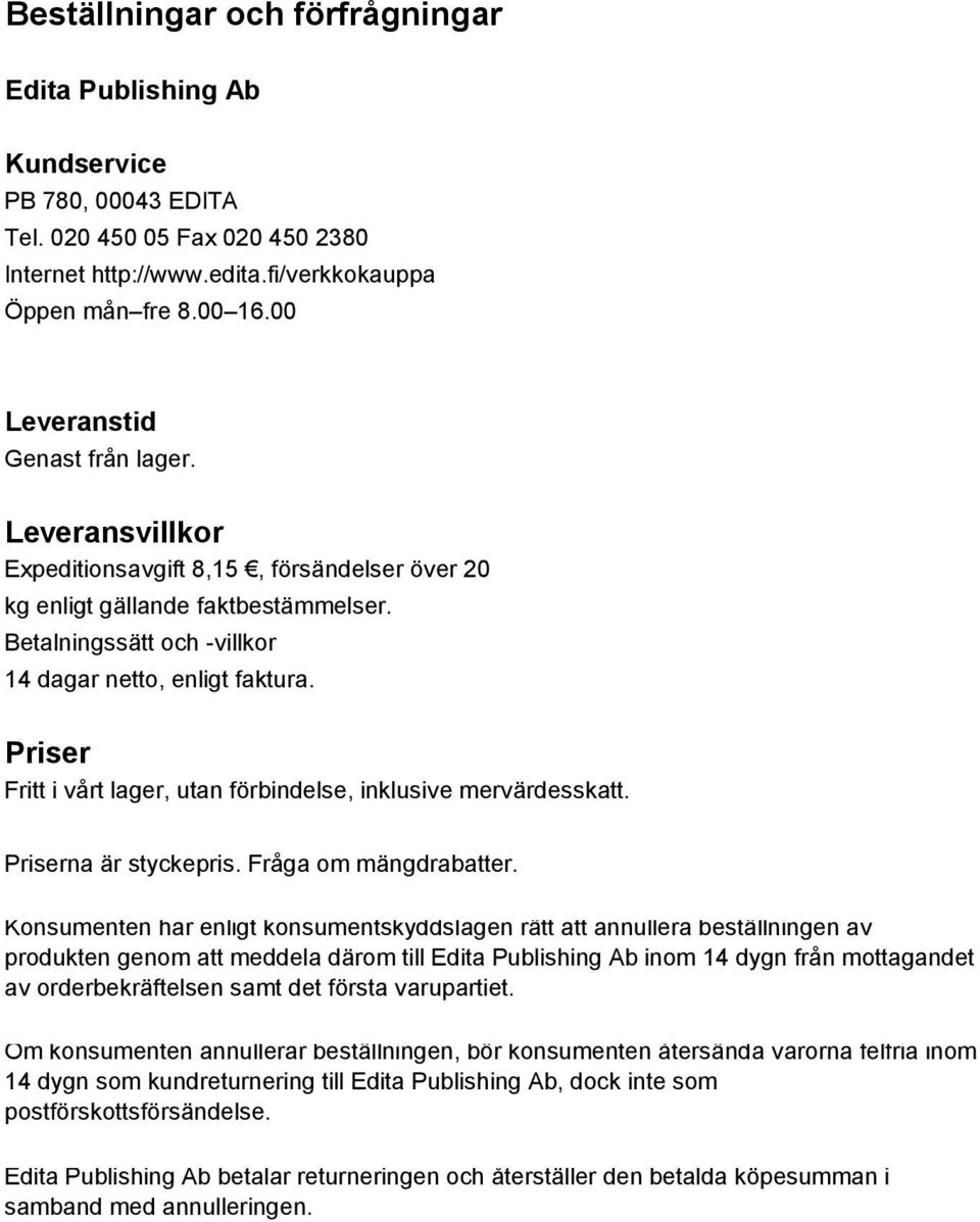 Priser Fritt i vårt lager, utan förbindelse, inklusive mervärdesskatt. Priserna är styckepris. Fråga om mängdrabatter.
