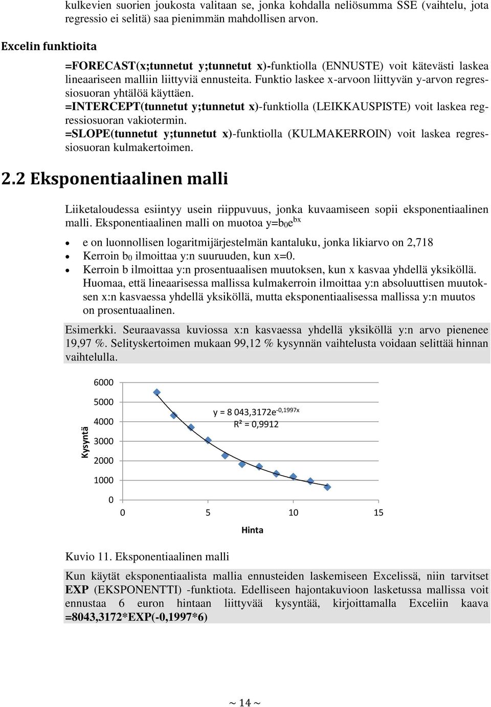 =INTERCEPT(tunnetut y;tunnetut x)-funktiolla (LEIKKAUSPISTE) voit laskea regressiosuoran vakiotermin.