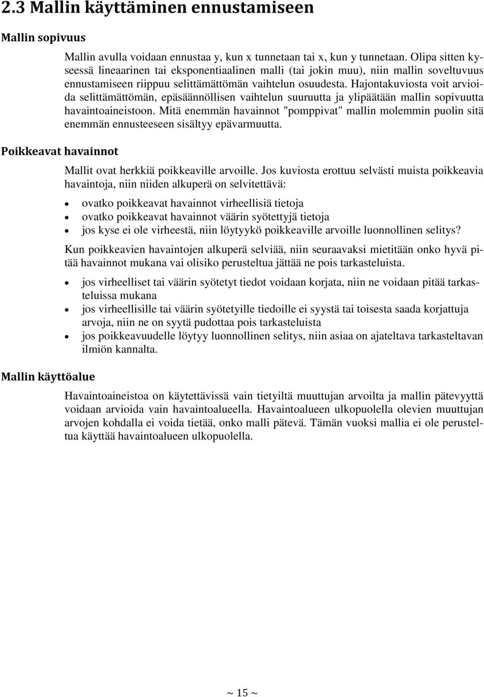 Hajontakuviosta voit arvioida selittämättömän, epäsäännöllisen vaihtelun suuruutta ja ylipäätään mallin sopivuutta havaintoaineistoon.