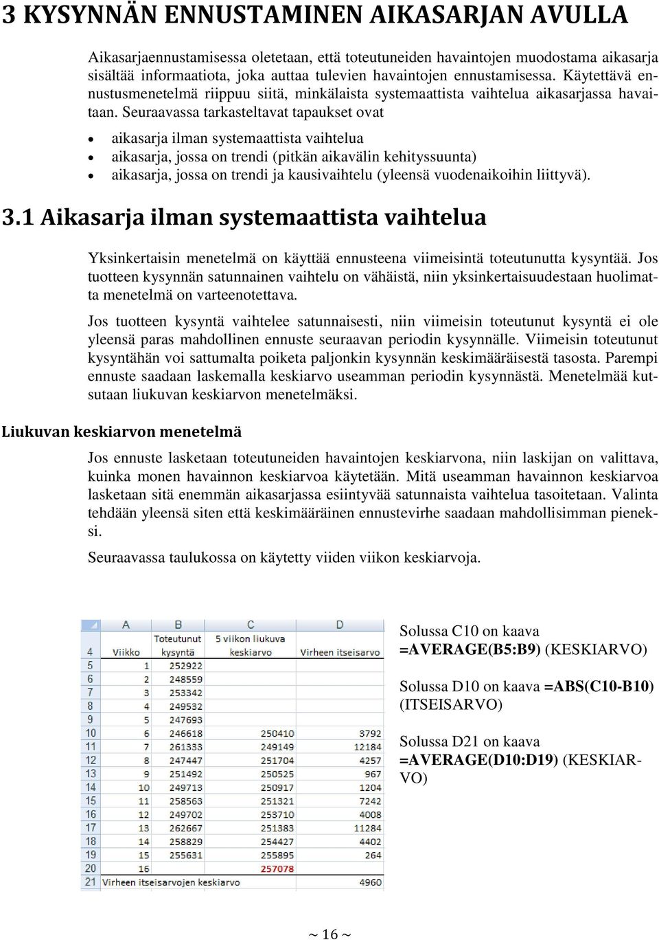 Seuraavassa tarkasteltavat tapaukset ovat aikasarja ilman systemaattista vaihtelua aikasarja, jossa on trendi (pitkän aikavälin kehityssuunta) aikasarja, jossa on trendi ja kausivaihtelu (yleensä