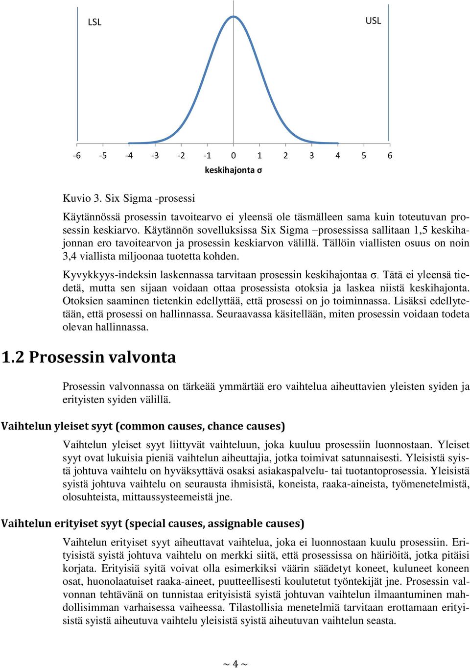 Kyvykkyys-indeksin laskennassa tarvitaan prosessin keskihajontaa σ. Tätä ei yleensä tiedetä, mutta sen sijaan voidaan ottaa prosessista otoksia ja laskea niistä keskihajonta.