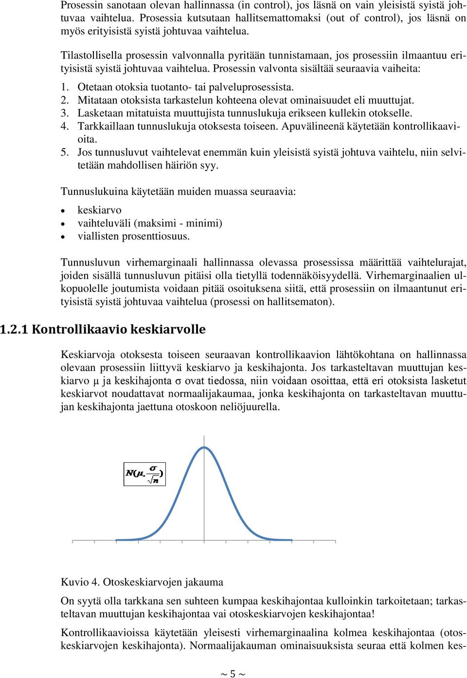 Tilastollisella prosessin valvonnalla pyritään tunnistamaan, jos prosessiin ilmaantuu erityisistä syistä johtuvaa vaihtelua. Prosessin valvonta sisältää seuraavia vaiheita: 1.