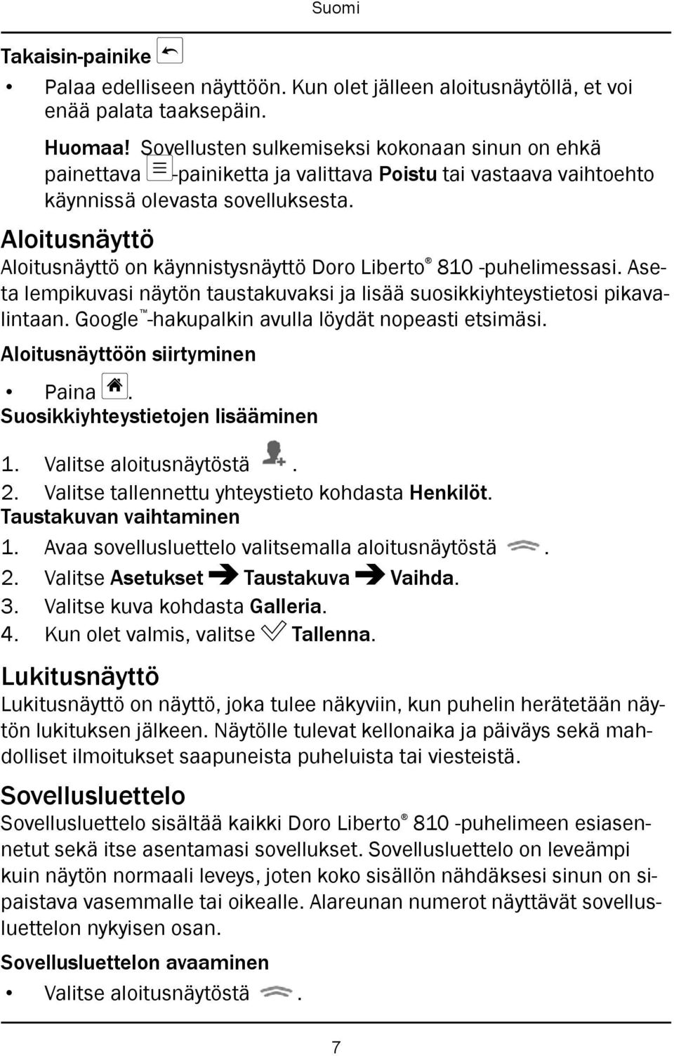 Aloitusnäyttö Aloitusnäyttö on käynnistysnäyttö Doro Liberto 810 -puhelimessasi. Aseta lempikuvasi näytön taustakuvaksi ja lisää suosikkiyhteystietosi pikavalintaan.