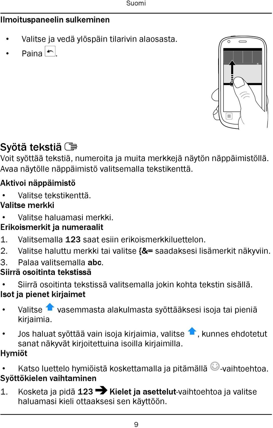 Valitsemalla 123 saat esiin erikoismerkkiluettelon. 2. Valitse haluttu merkki tai valitse {&= saadaksesi lisämerkit näkyviin. 3. Palaa valitsemalla abc.