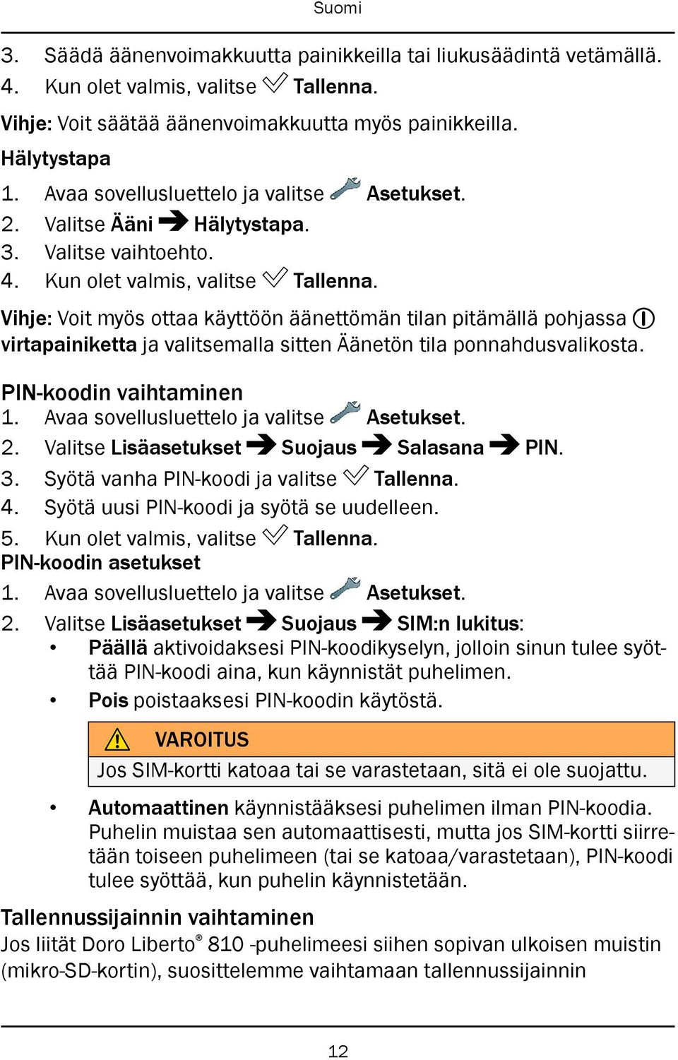 Vihje: Voit myös ottaa käyttöön äänettömän tilan pitämällä pohjassa 1 virtapainiketta ja valitsemalla sitten Äänetön tila ponnahdusvalikosta. PIN-koodin vaihtaminen 1.