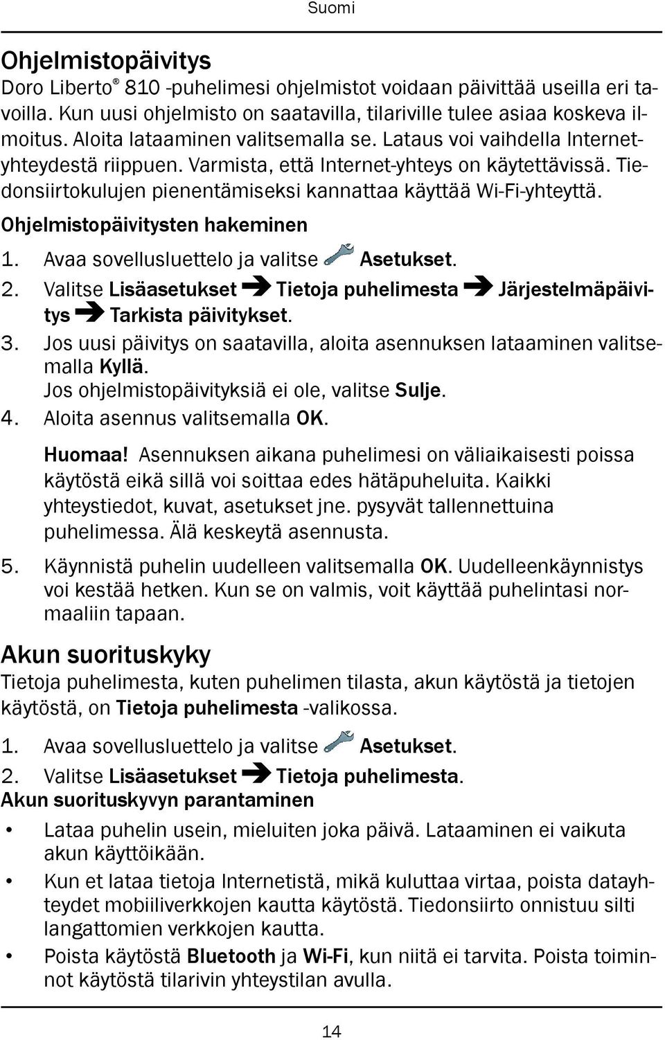 Tiedonsiirtokulujen pienentämiseksi kannattaa käyttää Wi-Fi-yhteyttä. Ohjelmistopäivitysten hakeminen 1. Avaa sovellusluettelo ja valitse Asetukset. 2.