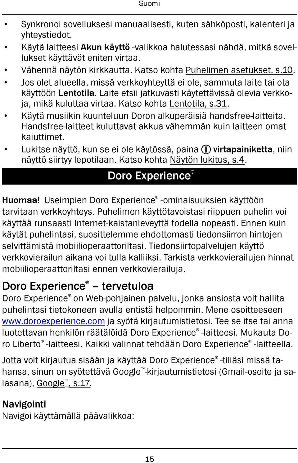 Laite etsii jatkuvasti käytettävissä olevia verkkoja, mikä kuluttaa virtaa. Katso kohta Lentotila, s.31. Käytä musiikin kuunteluun Doron alkuperäisiä handsfree-laitteita.