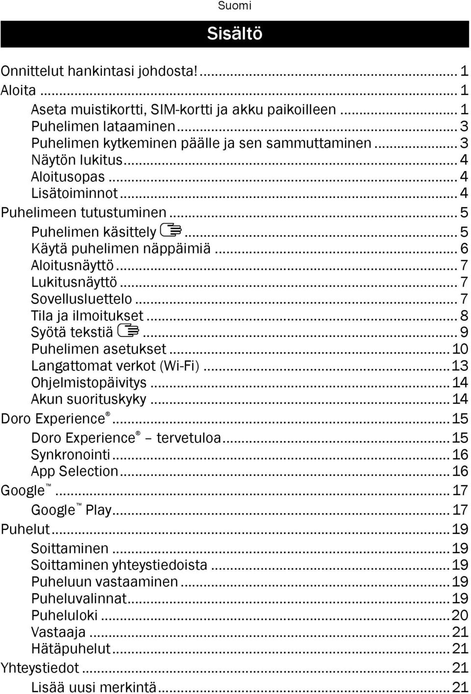 .. 7 Tila ja ilmoitukset... 8 Syötä tekstiä... 9 Puhelimen asetukset...10 Langattomat verkot (Wi-Fi)...13 Ohjelmistopäivitys...14 Akun suorituskyky...14 Doro Experience...15 Doro Experience tervetuloa.