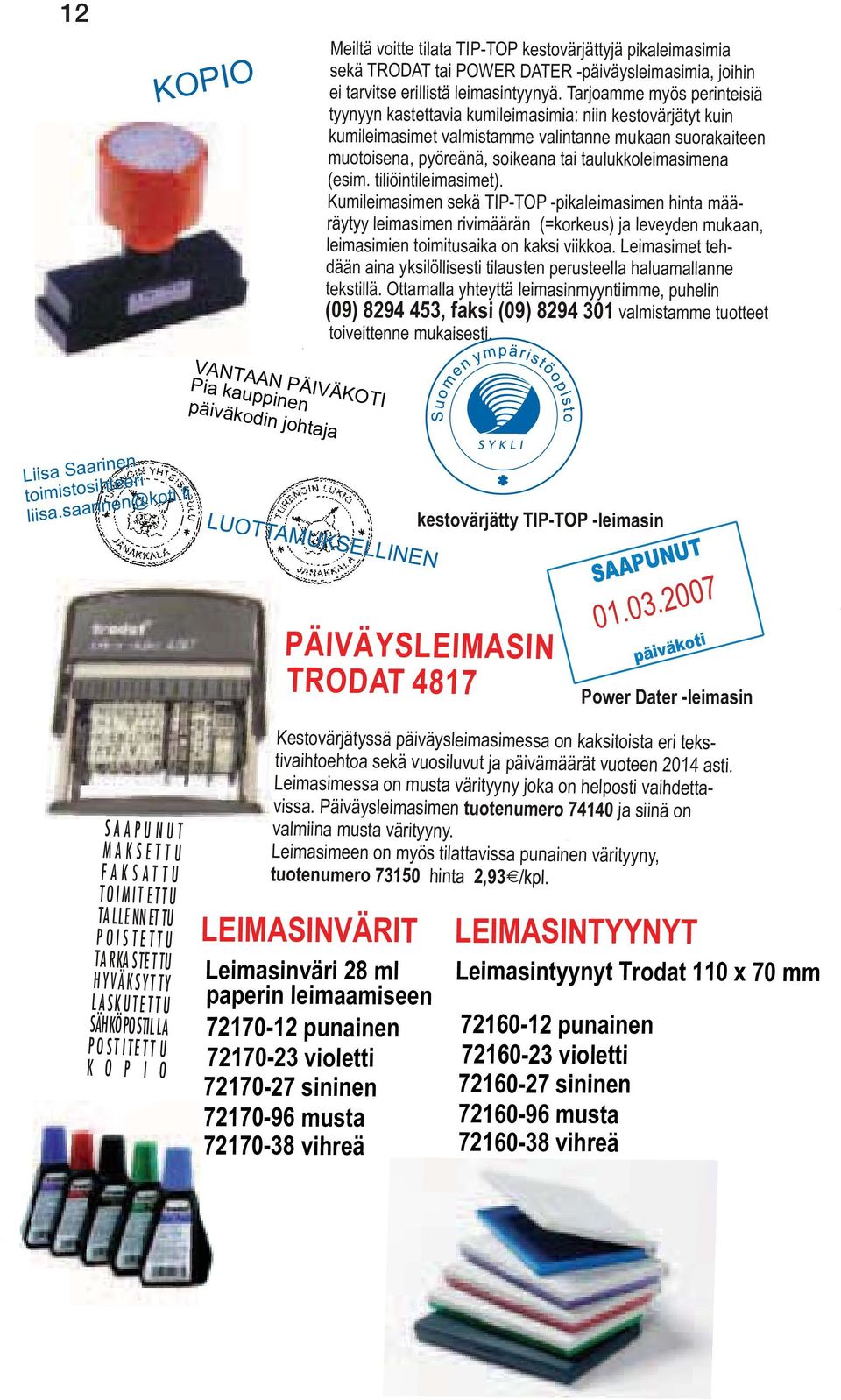 (esim. tiliöintileimasimet). Kumileimasimen sekä TIP-TOP -pikaleimasimen hinta määräytyy leimasimen rivimäärän (=korkeus) ja leveyden mukaan, leimasimien toimitusaika on kaksi viikkoa.