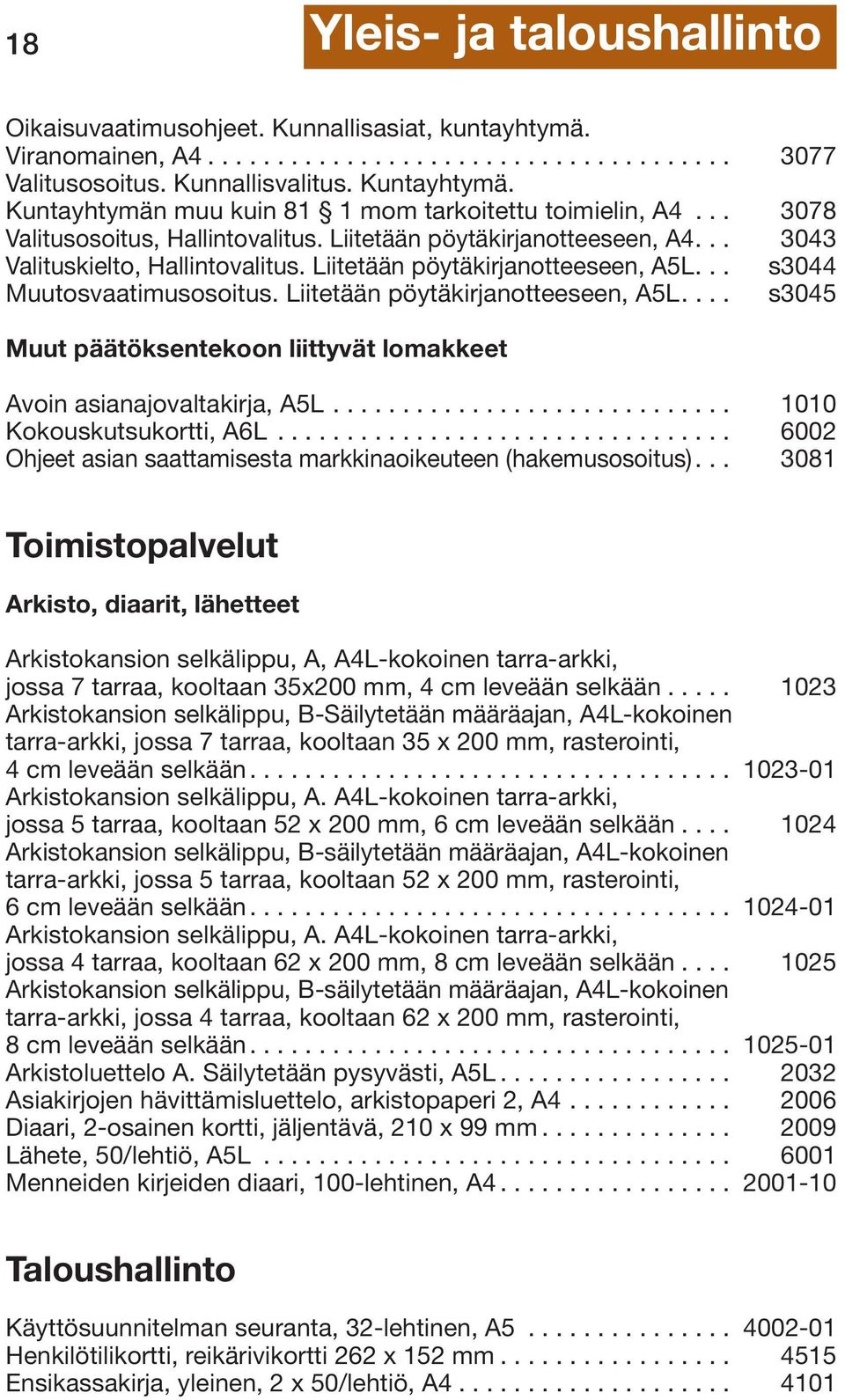 Liitetään pöytäkirjanotteeseen, A5L... s3044 Muutosvaatimusosoitus. Liitetään pöytäkirjanotteeseen, A5L.... s3045 Muut päätöksentekoon liittyvät lomakkeet Avoin asianajovaltakirja, A5L.
