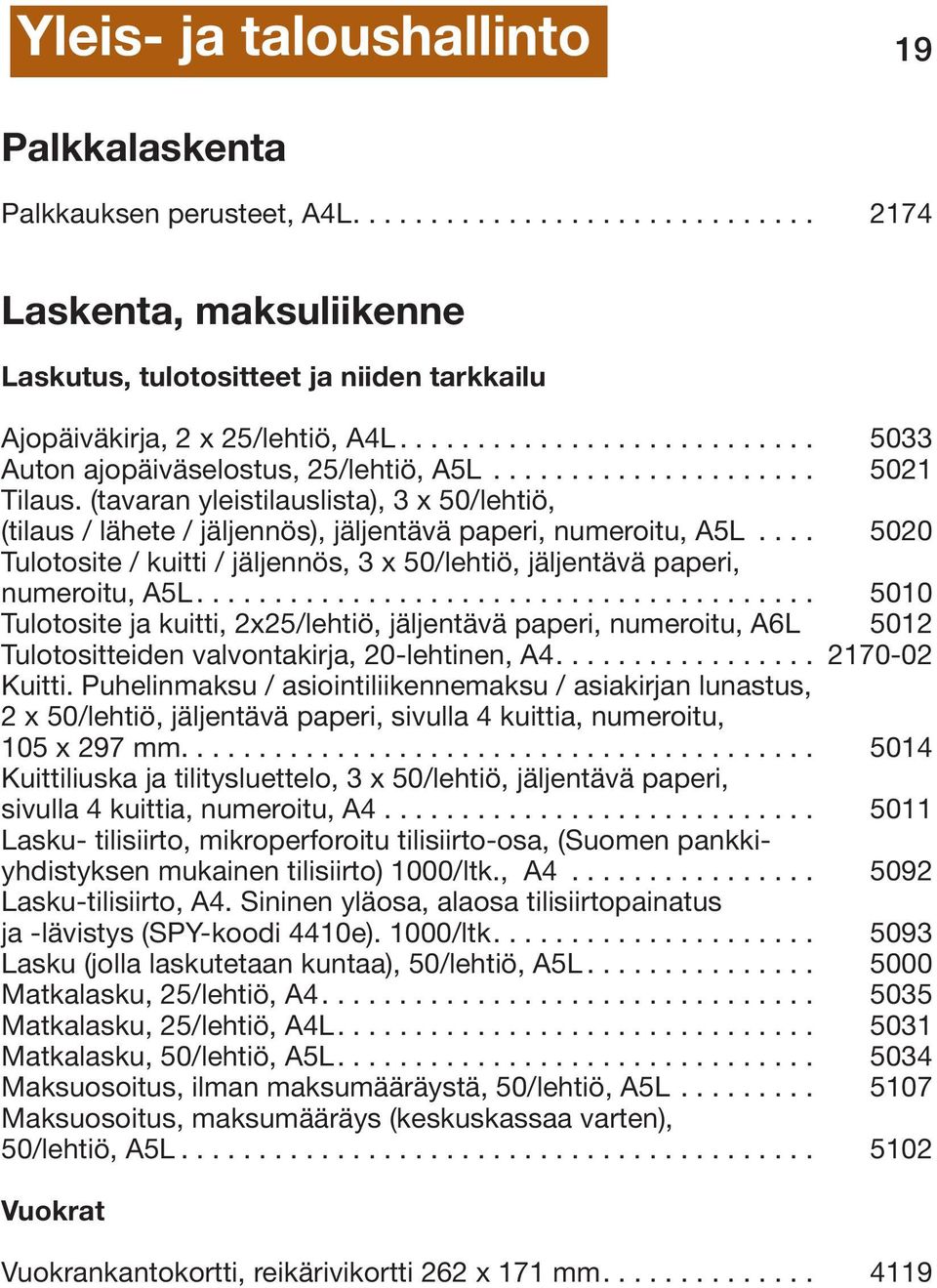 (tavaran yleistilauslista), 3 x 50/lehtiö, (tilaus / lähete / jäljennös), jäljentävä paperi, numeroitu, A5L.... 5020 Tulotosite / kuitti / jäljennös, 3 x 50/lehtiö, jäljentävä paperi, numeroitu, A5L.