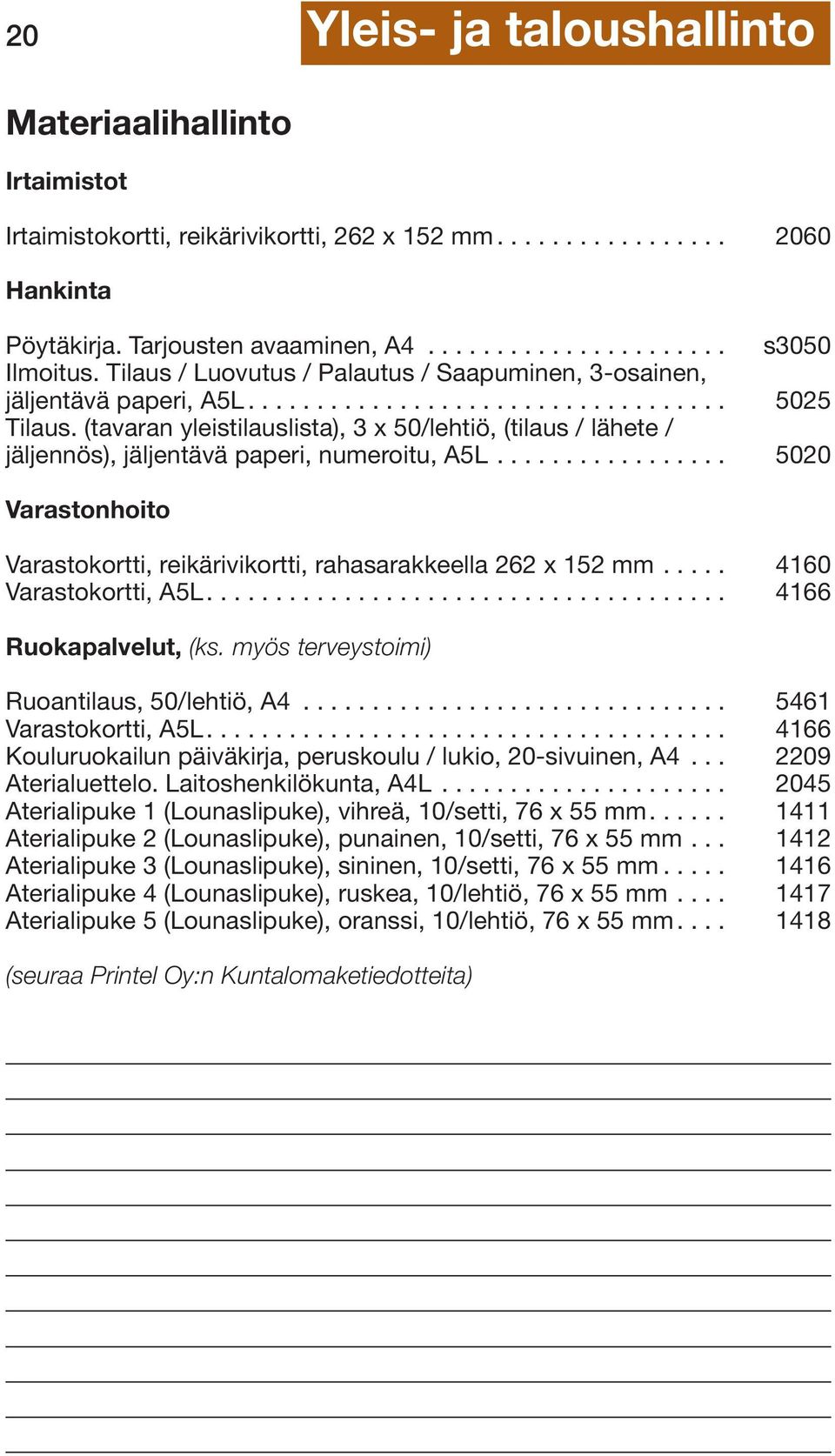 (tavaran yleistilauslista), 3 x 50/lehtiö, (tilaus / lähete / jäljennös), jäljentävä paperi, numeroitu, A5L................. 5020 Varastonhoito Varastokortti, reikärivikortti, rahasarakkeella 262 x 152 mm.