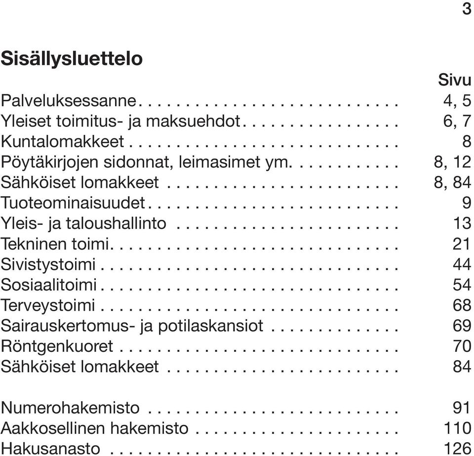 .............................. 21 Sivistystoimi................................ 44 Sosiaalitoimi................................ 54 Terveystoimi................................ 68 Sairauskertomus- ja potilaskansiot.