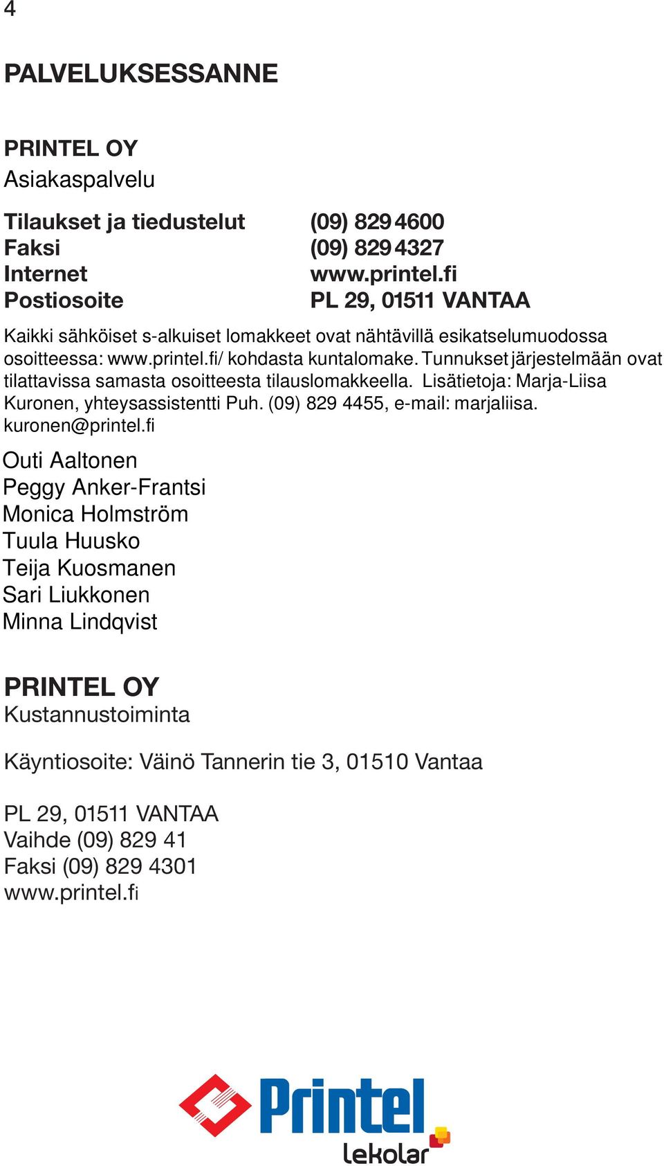 Tunnukset järjestelmään ovat tilattavissa Sähkötie samasta sähköinen osoitteesta tilausjärjestelmä, tilauslomakkeella.