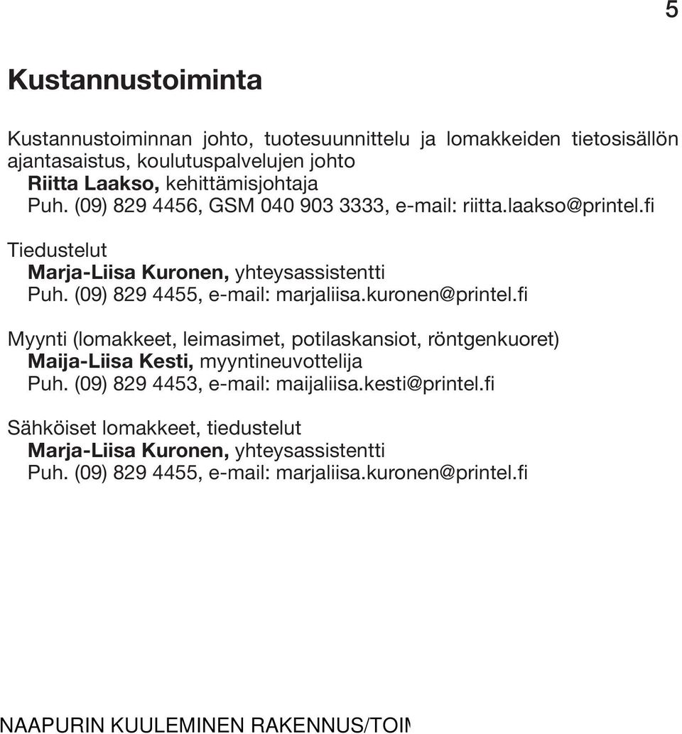 fi Myynti (lomakkeet, leimasimet, potilaskansiot, röntgenkuoret) Maija-Liisa Kesti, myyntineuvottelija Puh. (09) 829 4453, e-mail: maijaliisa.kesti@printel.