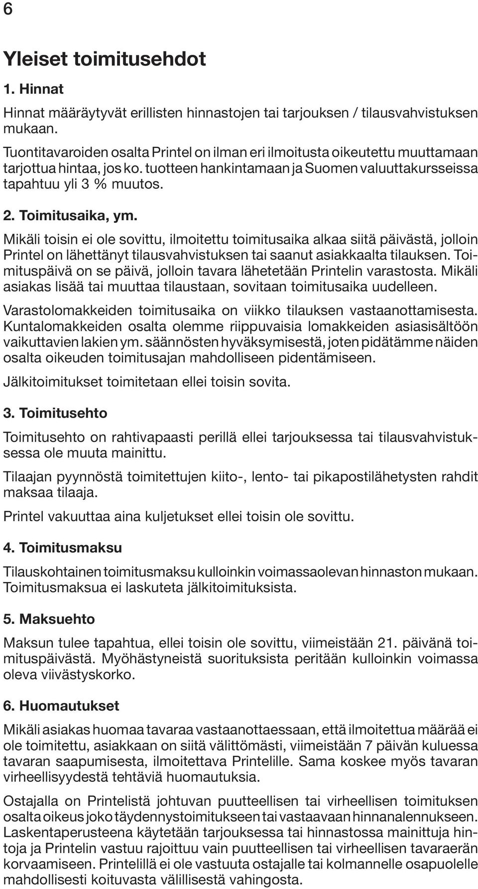 Mikäli toisin ei ole sovittu, ilmoitettu toimitusaika alkaa siitä päivästä, jolloin Printel on lähettänyt tilausvahvistuksen tai saanut asiakkaalta tilauksen.