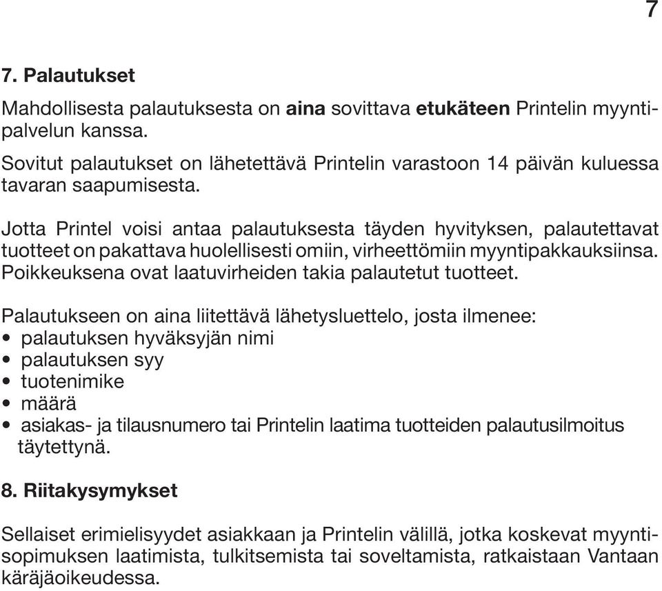 Jotta Printel voisi antaa palautuksesta täyden hyvityksen, palautettavat tuotteet on pakattava huolellisesti omiin, virheettömiin myyntipakkauksiinsa.