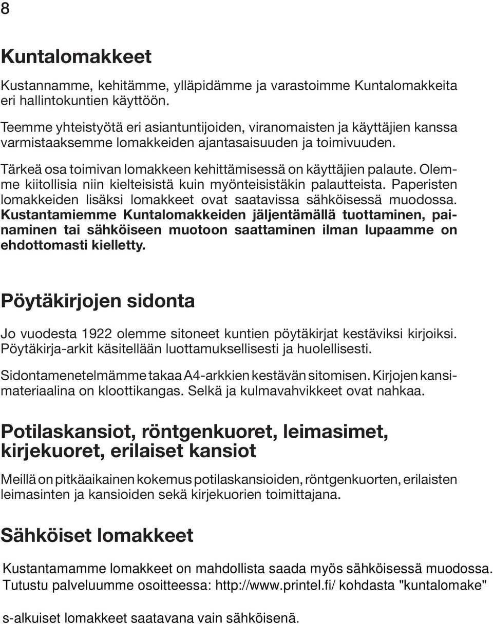 Tärkeä osa toimivan lomakkeen kehittämisessä on käyttäjien palaute. Olemme kiitollisia niin kielteisistä kuin myönteisistäkin palautteista.