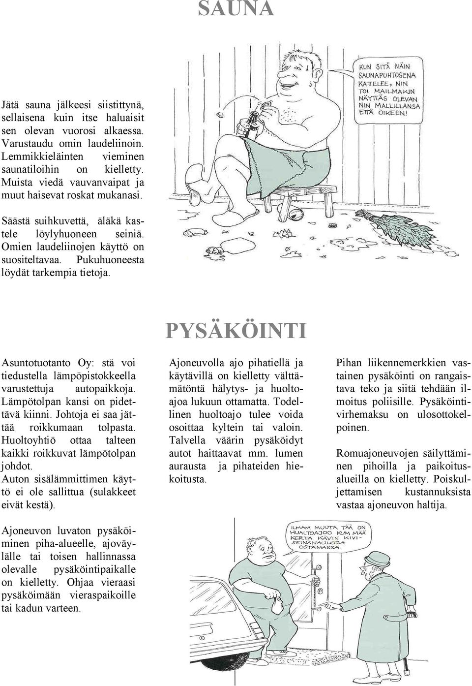 Asuntotuotanto Oy: stä voi tiedustella lämpöpistokkeella varustettuja autopaikkoja. Lämpötolpan kansi on pidettävä kiinni. Johtoja ei saa jättää roikkumaan tolpasta.