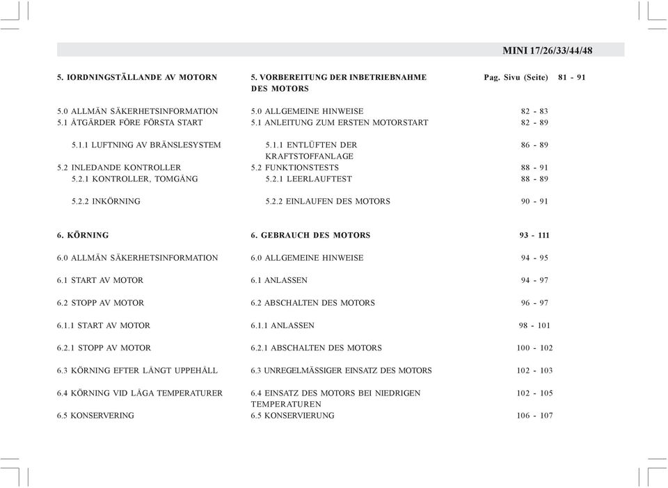 Sivu (Seite) 81-91 82-83 82-89 86-89 88-91 88-89 90-91 6. KÖRNING 6.0 ALLMÄN SÄKERHETSINFORMATION 6.1 START AV MOTOR 6.2 STOPP AV MOTOR 6.1.1 START AV MOTOR 6.2.1 STOPP AV MOTOR 6.