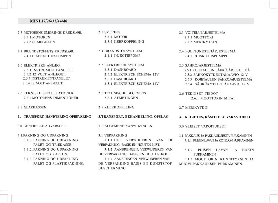 3.1.1. PAKNING OG UDPAKNING, PALET OG TRÆKASSE. 3.1.2. PAKNING OG UDPAKNING, PALET OG KARTON. 3.1.3. PAKNING OG UDPAKNING, PALET OG PLASTIKPAKNING. 2.3 SMERING 2.3.1 MOTOR 2.3.2 KEERKOPPELING 2.