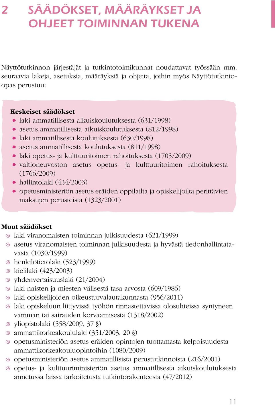 aikuiskoulutuksesta (812/1998) laki ammatillisesta koulutuksesta (630/1998) asetus ammatillisesta koulutuksesta (811/1998) laki opetus- ja kulttuuritoimen rahoituksesta (1705/2009) valtioneuvoston