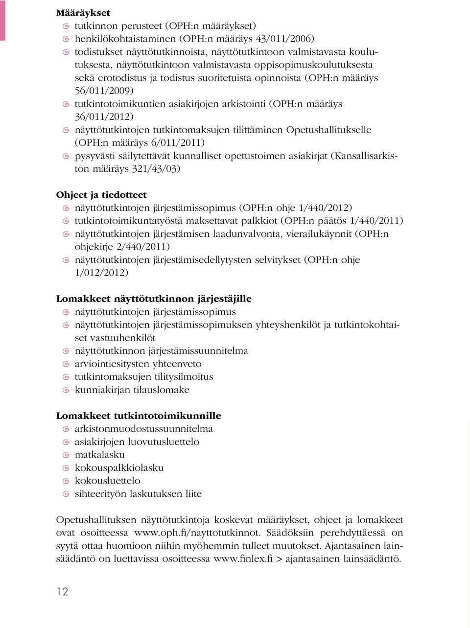 näyttötutkintojen tutkintomaksujen tilittäminen Opetushallitukselle (OPH:n määräys 6/011/2011) pysyvästi säilytettävät kunnalliset opetustoimen asiakirjat (Kansallisarkiston määräys 321/43/03) Ohjeet