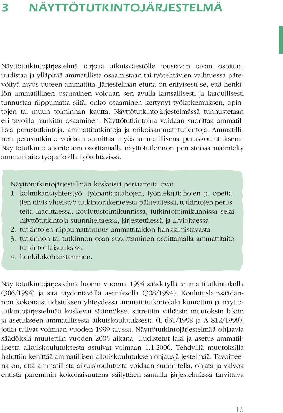 Järjestelmän etuna on erityisesti se, että henkilön ammatillinen osaaminen voidaan sen avulla kansallisesti ja laadullisesti tunnustaa riippumatta siitä, onko osaaminen kertynyt työkokemuksen,